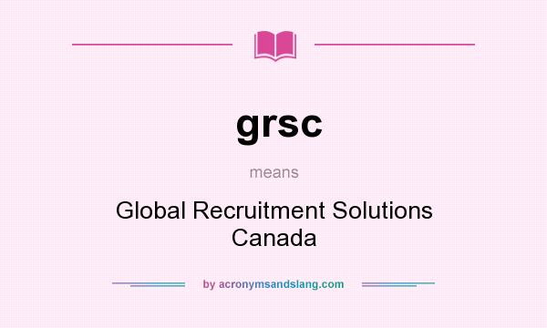 What does grsc mean? It stands for Global Recruitment Solutions Canada