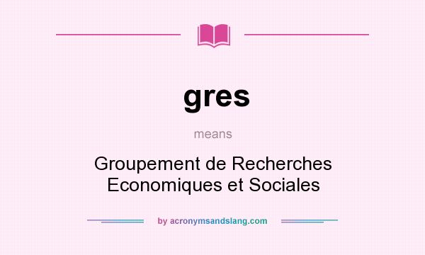 What does gres mean? It stands for Groupement de Recherches Economiques et Sociales