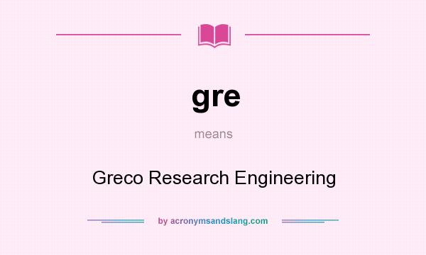 What does gre mean? It stands for Greco Research Engineering