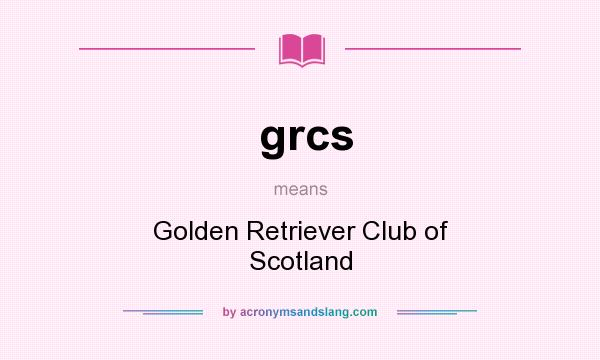 What does grcs mean? It stands for Golden Retriever Club of Scotland