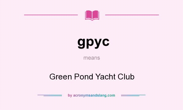 What does gpyc mean? It stands for Green Pond Yacht Club