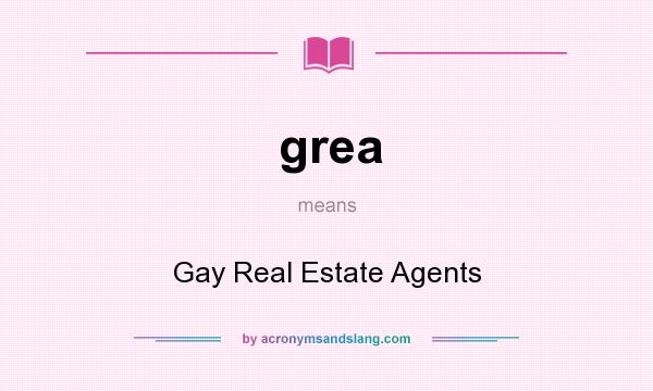 What does grea mean? It stands for Gay Real Estate Agents