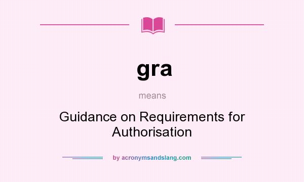 What does gra mean? It stands for Guidance on Requirements for Authorisation