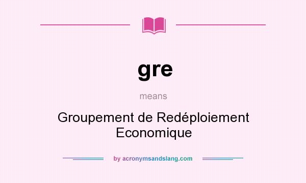 What does gre mean? It stands for Groupement de Redéploiement Economique