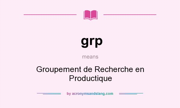 What does grp mean? It stands for Groupement de Recherche en Productique