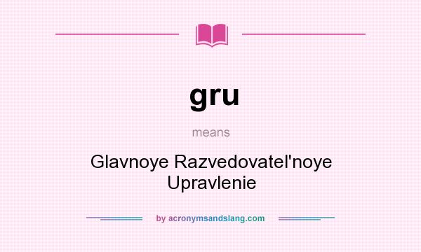 What does gru mean? It stands for Glavnoye Razvedovatel`noye Upravlenie