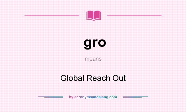 What does gro mean? It stands for Global Reach Out