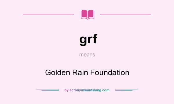 What does grf mean? It stands for Golden Rain Foundation