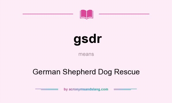 What does gsdr mean? It stands for German Shepherd Dog Rescue