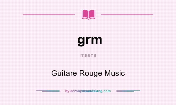 What does grm mean? It stands for Guitare Rouge Music