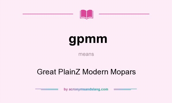 What does gpmm mean? It stands for Great PlainZ Modern Mopars