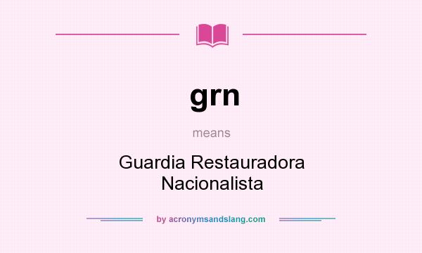 What does grn mean? It stands for Guardia Restauradora Nacionalista
