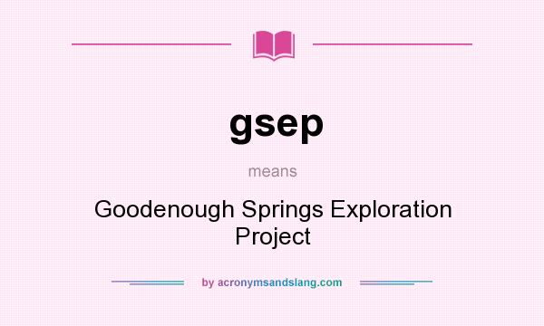 What does gsep mean? It stands for Goodenough Springs Exploration Project