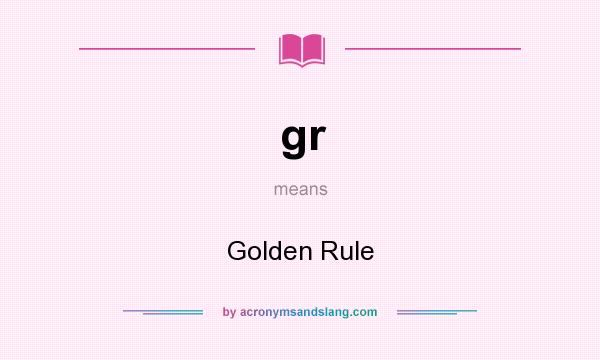 What does gr mean? It stands for Golden Rule
