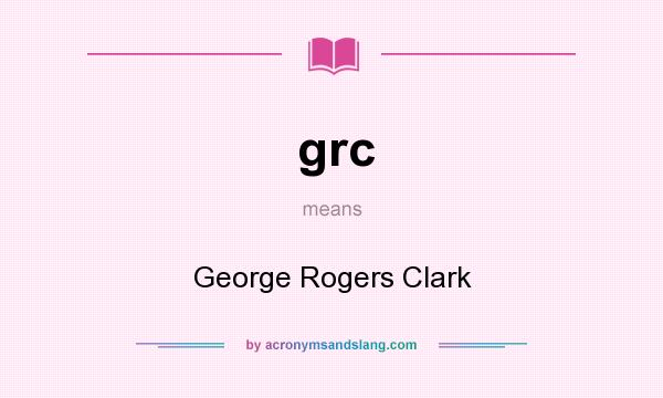 What does grc mean? It stands for George Rogers Clark