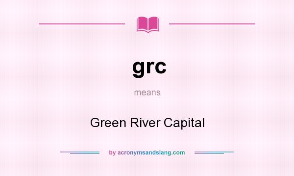 What does grc mean? It stands for Green River Capital