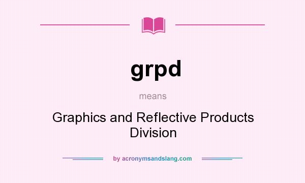 What does grpd mean? It stands for Graphics and Reflective Products Division