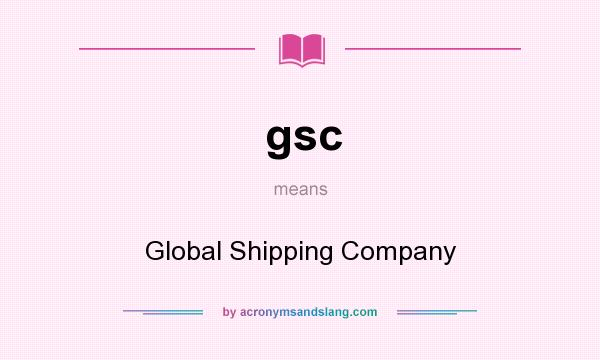 What does gsc mean? It stands for Global Shipping Company