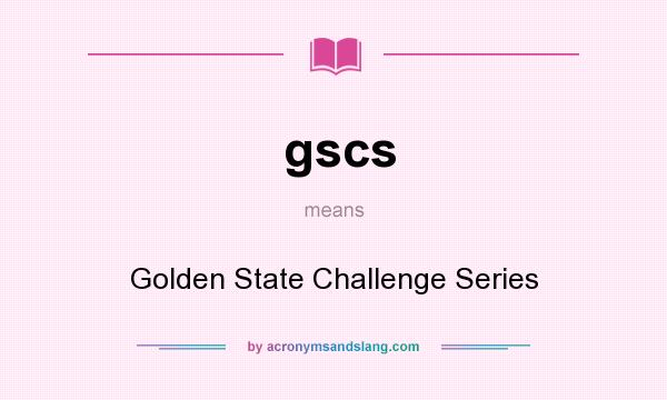 What does gscs mean? It stands for Golden State Challenge Series