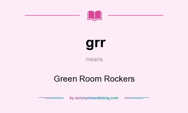 What does grr mean? It stands for Green Room Rockers