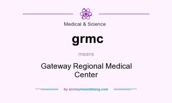 What does grmc mean? It stands for Gateway Regional Medical Center