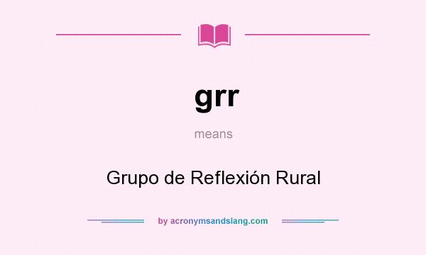What does grr mean? It stands for Grupo de Reflexión Rural