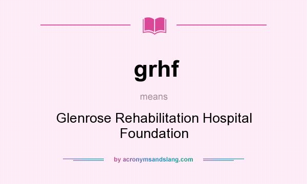 What does grhf mean? It stands for Glenrose Rehabilitation Hospital Foundation