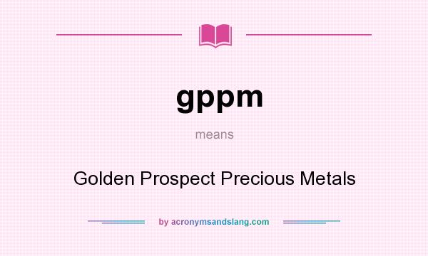 What does gppm mean? It stands for Golden Prospect Precious Metals