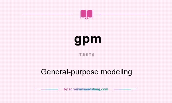 What does gpm mean? It stands for General-purpose modeling