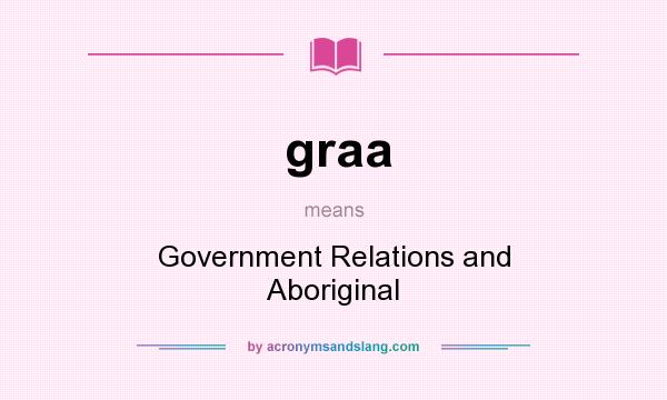What does graa mean? It stands for Government Relations and Aboriginal