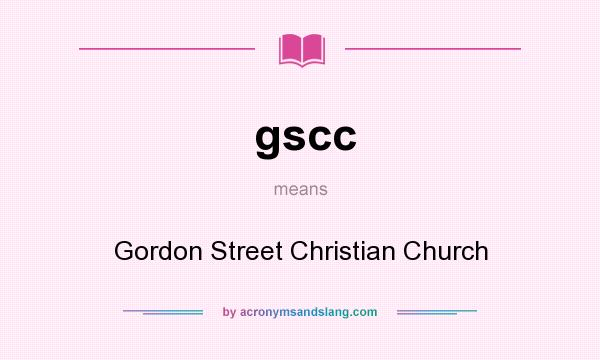 What does gscc mean? It stands for Gordon Street Christian Church
