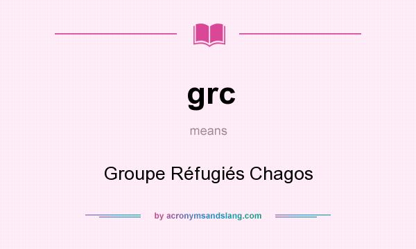 What does grc mean? It stands for Groupe Réfugiés Chagos