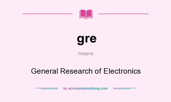What does gre mean? It stands for General Research of Electronics