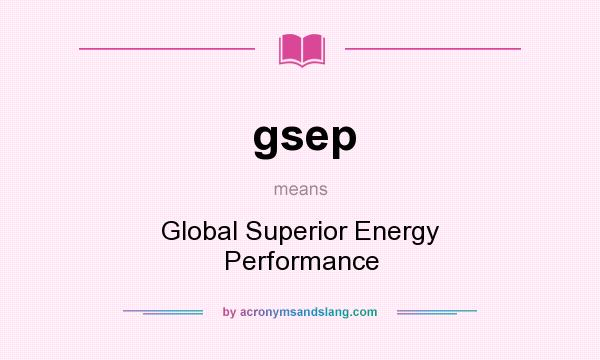 What does gsep mean? It stands for Global Superior Energy Performance