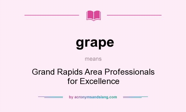 What does grape mean? It stands for Grand Rapids Area Professionals for Excellence