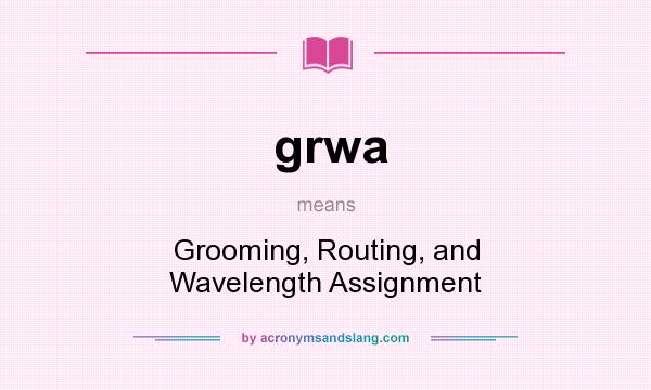 What does grwa mean? It stands for Grooming, Routing, and Wavelength Assignment