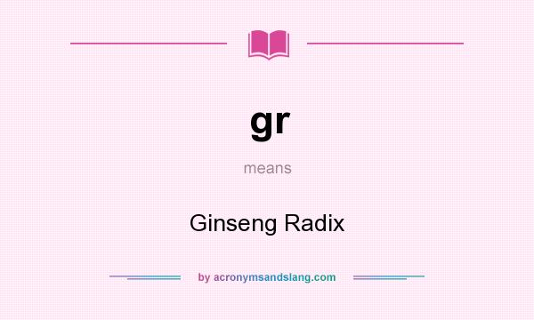 What does gr mean? It stands for Ginseng Radix