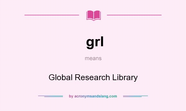 What does grl mean? It stands for Global Research Library