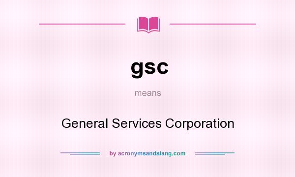 What does gsc mean? It stands for General Services Corporation