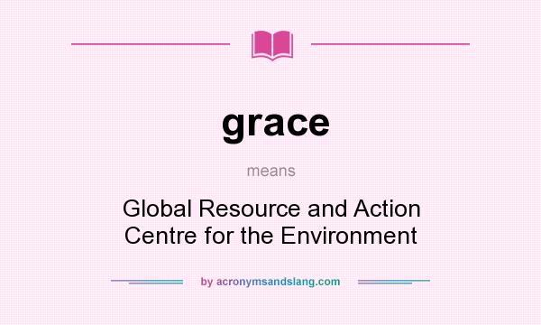 What does grace mean? It stands for Global Resource and Action Centre for the Environment