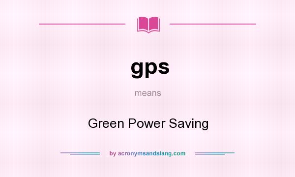 What does gps mean? It stands for Green Power Saving