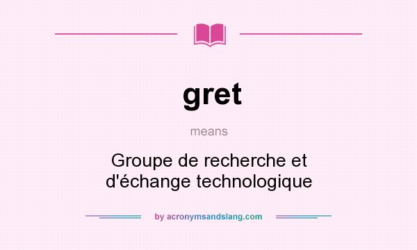 What does gret mean? It stands for Groupe de recherche et d`échange technologique