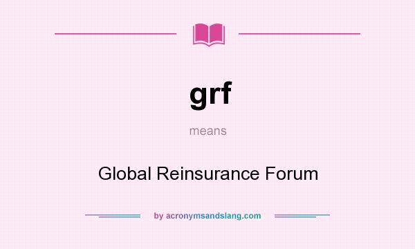 What does grf mean? It stands for Global Reinsurance Forum