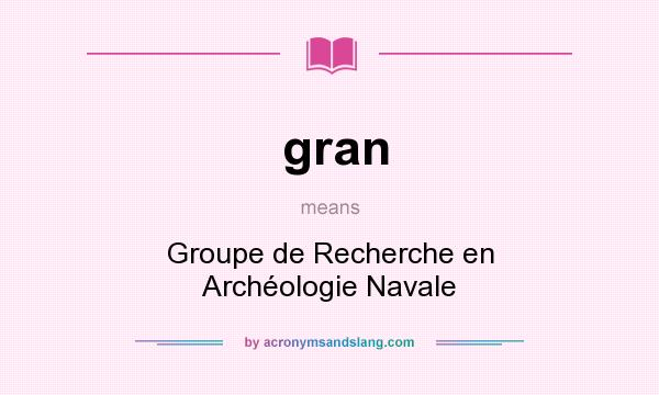 What does gran mean? It stands for Groupe de Recherche en Archéologie Navale