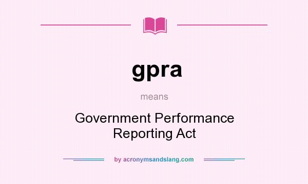 What does gpra mean? It stands for Government Performance Reporting Act
