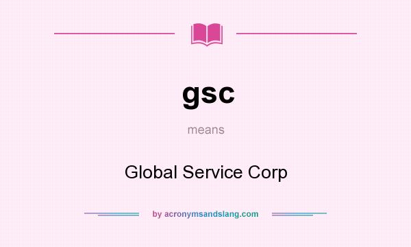 What does gsc mean? It stands for Global Service Corp