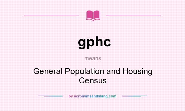 What does gphc mean? It stands for General Population and Housing Census