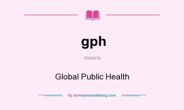 What does gph mean? It stands for Global Public Health