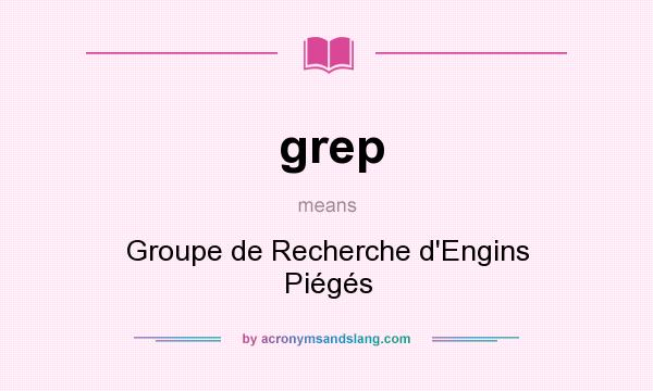 What does grep mean? It stands for Groupe de Recherche d`Engins Piégés