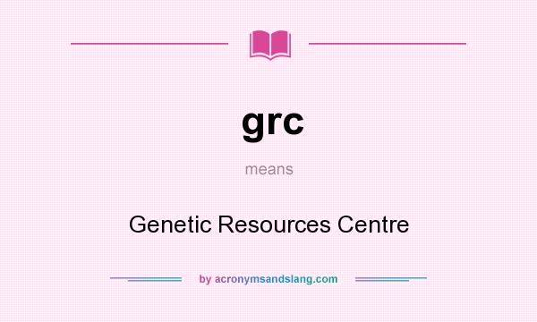 What does grc mean? It stands for Genetic Resources Centre